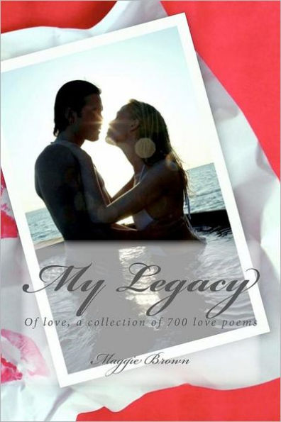 My Legacy: Of love, a collection of 700 love poems