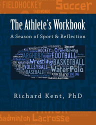 Title: The Athlete's Workbook: A Season of Sport and Reflection, Author: Richard Kent PhD