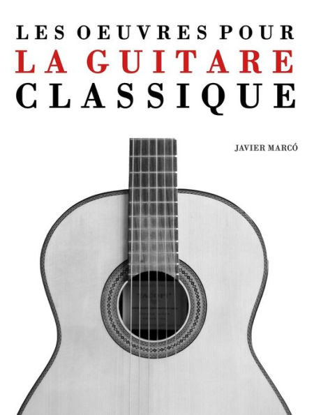 Les Oeuvres pour la Guitare Classique: Solos, Duos, Trios et Quatuors