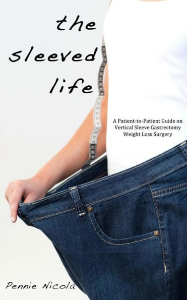 The Sleeved Life: A Patient-to-Patient Guide on Vertical Sleeve Gastrectomy Weight Loss Surgery