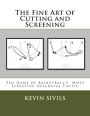 The Fine Art of Cutting and Screening: The Game of Basketball Most Effective Offensive Tactic