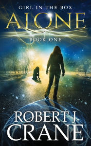 Title: Alone: The Girl in the Box, Book 1, Author: Robert J. Crane