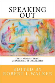 Title: SPEAKING OUT: Gifts of Ministering Undeterred by Disabilities, Author: Edited by Robert L. Walker