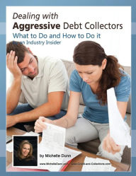 Title: Dealing with Aggressive Debt Collectors, what to do and how to do it: If you are in debt and need some help...this book is for you., Author: Michelle Dunn