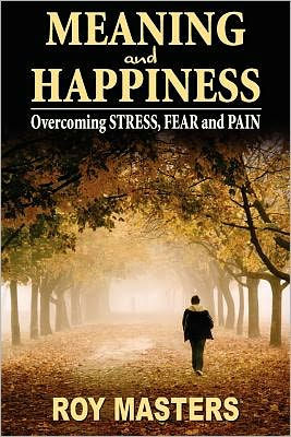 Meaning and Happiness: Overcoming STRESS, FEAR & PAIN