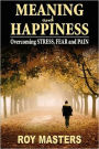Meaning and Happiness: Overcoming STRESS, FEAR & PAIN