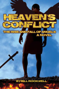 Title: Heaven's Conflict: The Rise and Fall of Angels, A Novel, Author: Bill Rockwell
