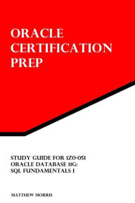 Study Guide for 1Z0-051: Oracle Database 11g: SQL Fundamentals I: Oracle Certification Prep