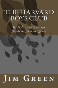 Title: The Harvard Boys Club: Hitler's Assault on Our Freedoms from His Grave, Author: Jim Green