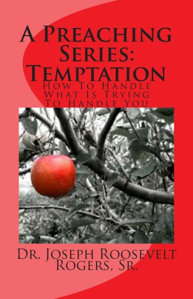A Preaching Series: Temptation: How To Handle What I Trying To Handle You