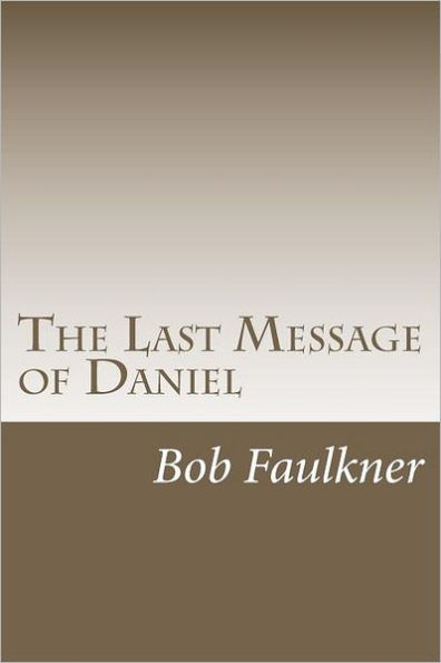 The Last Message of Daniel: A commentary on Daniel 10, 11, and 12.