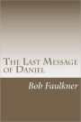 The Last Message of Daniel: A commentary on Daniel 10, 11, and 12.