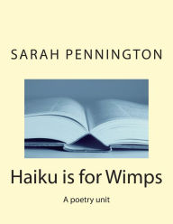 Title: Haiku is for Wimps A poetry unit, Author: Sarah Pennington
