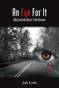 Title: An Eye For It: Why Suicide Wasn't the Answer, Author: Judy A Loehr