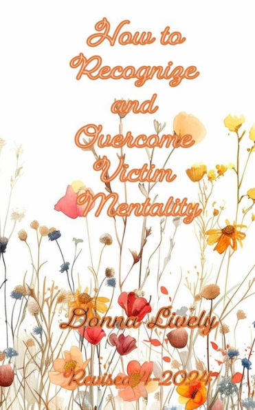 How To Recognize and Overcome Victim Mentality: Learn why taking responsibility is the most important step to you health and well-being and the steps to take to open the door to anything you desire