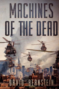 Title: Machines of the Dead: A Zombie Apocalypse, Author: David Bernstein MD