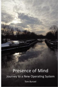 Title: Presence of Mind: Journey to a New Operating System, Author: Tom Bunzel