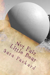 Title: Not Fair Little Bear, Author: Sara Packard
