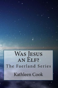 Title: Was Jesus an Elf?: The Faerland Series, Author: Kathleen Cook
