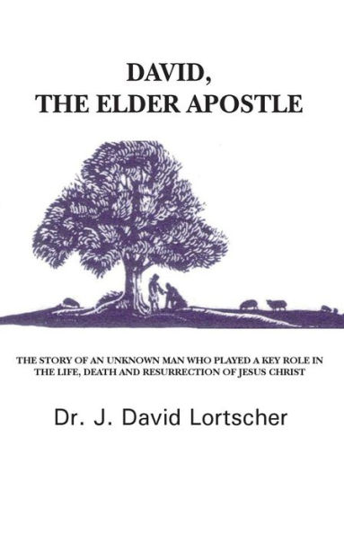 David, The Elder Apostle: The Story Of An Unknown Man Who Played A Key Role In The Life, Death and Resurrection Of Jesus Christ