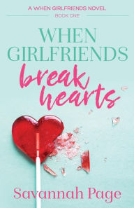 Title: When Girlfriends Break Hearts (When Girlfriends Series #1), Author: Savannah Page