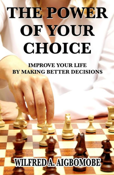 The power of your choice: Improve your life by making better decisions