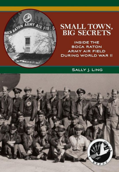 Small Town, Big Secrets: : Inside the Boca Raton Army Air Field during World War II