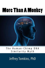 Title: More Than a Monkey: The Human-Chimp DNA Similarity Myth, Author: Jeffrey Tomkins Phd