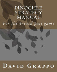 Title: Pinochle Strategy Manual: For the 4-card pass game, Author: David Grappo
