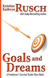 Title: Goals and Dreams: A Freelancer's Survival Guide Short Book, Author: Kristine Kathryn Rusch