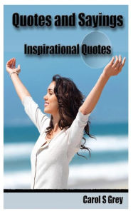 Title: Quotes and Sayings: Great Inspirational Quotes, Author: Carol S Grey