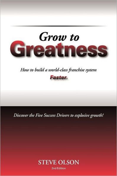 Grow to Greatness: How to build a world-class franchise system faster.