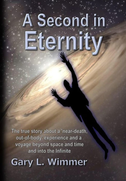 A Second in Eternity: A 'near-death, out of body' experience and a voyage beyond time and space, into the Infinite