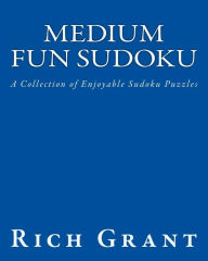 Title: Medium Fun Sudoku: A Collection of Enjoyable Sudoku Puzzles, Author: Rich Grant