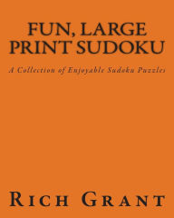 Title: Fun, Large Print Sudoku: A Collection of Enjoyable Sudoku Puzzles, Author: Rich Grant