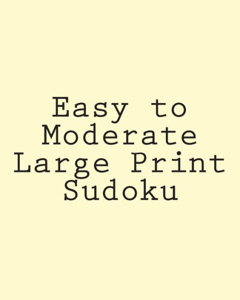 Easy to Moderate Large Print Sudoku: A Collection of Enjoyable Sudoku Puzzles