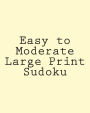 Easy to Moderate Large Print Sudoku: A Collection of Enjoyable Sudoku Puzzles