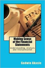 Title: Making Sense of the Financial Statements: Understanding, Analysis and Interpretation, Author: Godwin Akasie