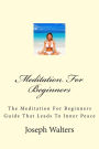 Meditation For Beginners: The Meditation For Beginners Guide That Leads To Inner Peace
