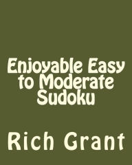 Title: Enjoyable Easy to Moderate Sudoku: A Collection of Large Print Sudoku Puzzles, Author: Rich Grant