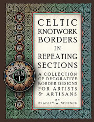 Title: Celtic Knotwork Borders in Repeating Sections: A Collection of Decorative Border Designs for Artists & Artisans, Author: Bradley W Schenck