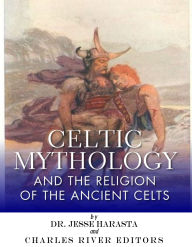 Title: Celtic Mythology and the Religion of the Ancient Celts, Author: Charles River Editors