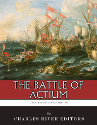 Title: The Battle of Actium, Author: Charles River Editors