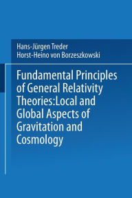 Title: Fundamental Principles of General Relativity Theories: Local and Global Aspects of Gravitation and Cosmology, Author: H. Treder