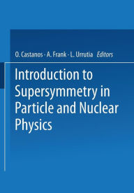 Title: Introduction to Supersymmetry in Particle and Nuclear Physics, Author: O. Castanos