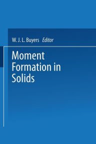 Title: Moment Formation In Solids, Author: W. J. L. Buyers