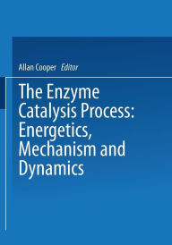 Title: The Enzyme Catalysis Process: Energetics, Mechanism and Dynamics, Author: A. Cooper