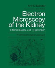 Title: Electron Microscopy of the Kidney: In Renal Disease and Hypertension: A Clinicopathological Approach, Author: Anil K. Mandal