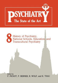 Title: Psychiatry The State of the Art: Volume 8 History of Psychiatry, National Schools, Education, and Transcultural Psychiatry, Author: P. Pichot