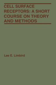 Title: Cell Surface Receptors: A Short Course on Theory and Methods, Author: Lee E. Limbird